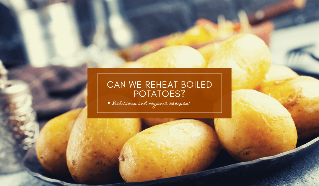 Can We Reheat Boiled Potatoes?