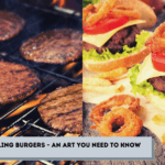 Grilling Burgers – An Art You Need To Know
