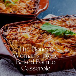 The Pioneer Woman’s Twice Baked Potato Casserole